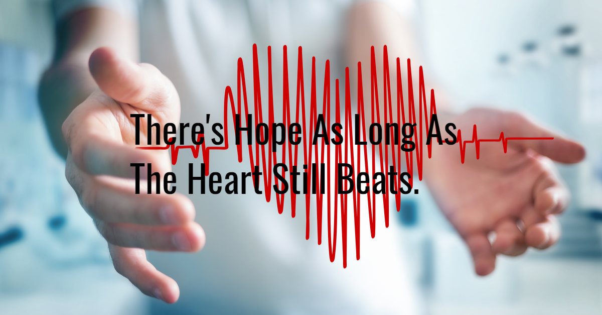 There's hope as long as the heart still beats